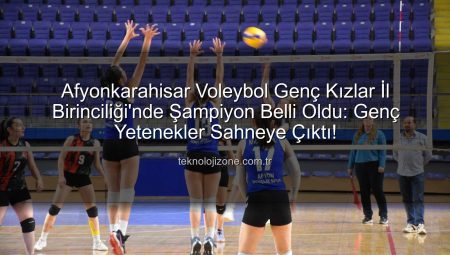 Afyonkarahisar Voleybol Genç Kızlar İl Birinciliği’nde Şampiyon Belli Oldu: Genç Yetenekler Sahneye Çıktı!