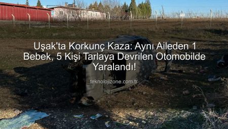 Uşak’ta Korkunç Kaza: Aynı Aileden 1 Bebek, 5 Kişi Tarlaya Devrilen Otomobilde Yaralandı!
