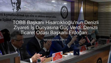 TOBB Başkanı Hisarcıklıoğlu’nun Denizli Ziyareti İş Dünyasına Güç Verdi: Denizli Ticaret Odası Başkanı Erdoğan Değerlendirdi