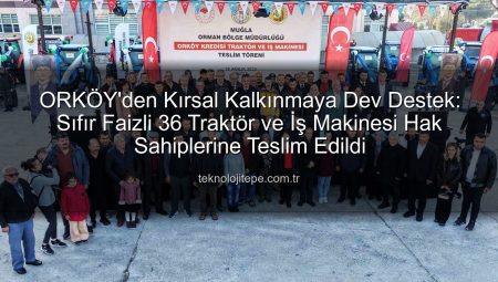 ORKÖY’den Kırsal Kalkınmaya Sıfır Faizli Dev Destek: 36 Traktör ve İş Makinesi Hak Sahiplerine Teslim Edildi