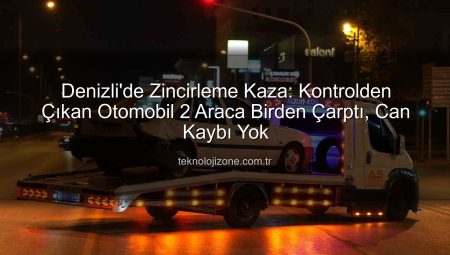 Denizli’de Zincirleme Kaza: Kontrolden Çıkan Otomobil 2 Araca Birden Çarptı, Can Kaybı Yok