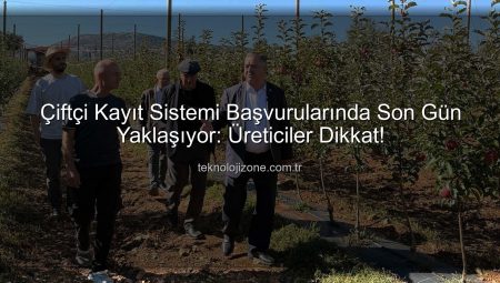 Çiftçi Kayıt Sistemi Başvurularında Son Gün Yaklaşıyor: Üreticiler Dikkat!