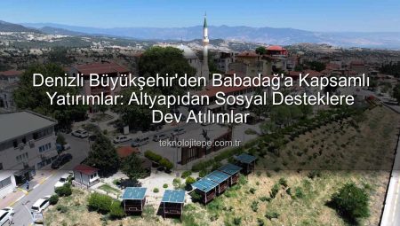 Denizli Büyükşehir’den Babadağ’a Dev Yatırımlar: Altyapıdan Sosyal Hayata Yepyeni Bir Dönem Başladı
