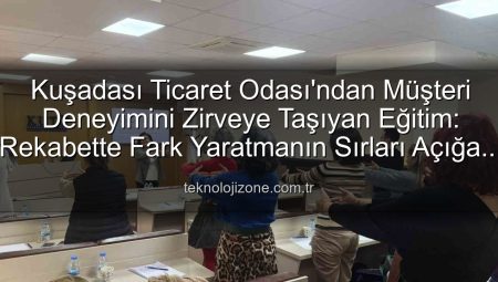 Kuşadası Ticaret Odası’ndan Müşteri Deneyimini Zirveye Taşıyan Eğitim: Rekabette Fark Yaratmanın Sırları Açığa Çıktı
