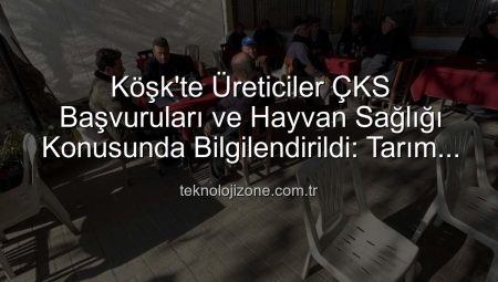 Köşk’te Üreticiler ÇKS Başvuruları ve Hayvan Sağlığı Konusunda Bilgilendirildi: Tarım Sektörüne Destek Sürüyor