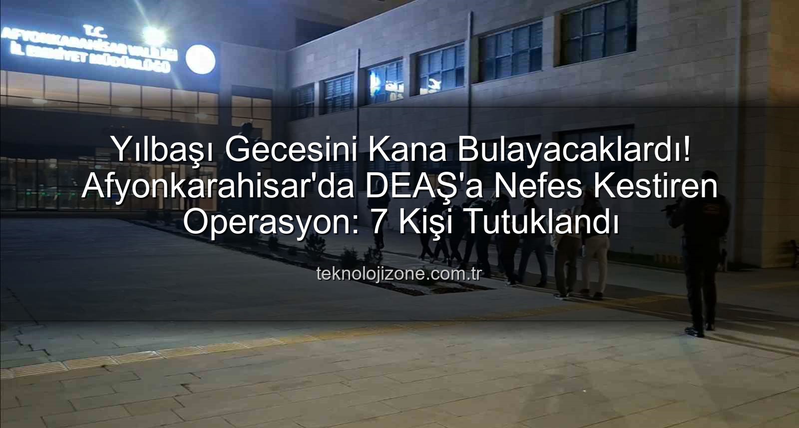 DEAŞ operasyonu - Yılbaşı Gecesini Kana Bulayacaklardı! Afyonkarahisar'da DEAŞ'a Nefes Kestiren Operasyon: 7 Kişi Tutuklandı