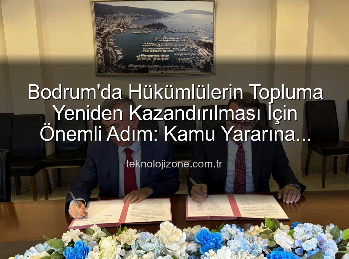 kamu yararına çalışma - Bodrum'da Hükümlülerin Topluma Yeniden Kazandırılması İçin Önemli Adım: Kamu Yararına Çalışma Protokolü İmzalandı