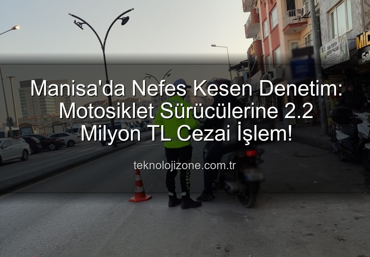 motosiklet denetimi - Manisa'da Nefes Kesen Denetim: Motosiklet Sürücülerine 2.2 Milyon TL Cezai İşlem!