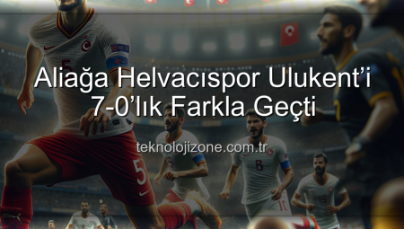 Aliağa Helvacıspor Ulukent’i 7-0’lık Farkla Geçti